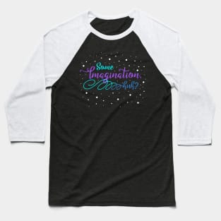 Some Imagination, huh? Baseball T-Shirt